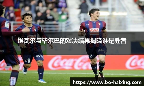 埃瓦尔与毕尔巴的对决结果揭晓谁是胜者
